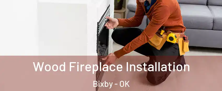  Wood Fireplace Installation Bixby - OK