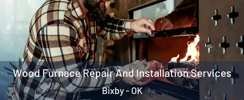  Wood Furnace Repair And Installation Services Bixby - OK